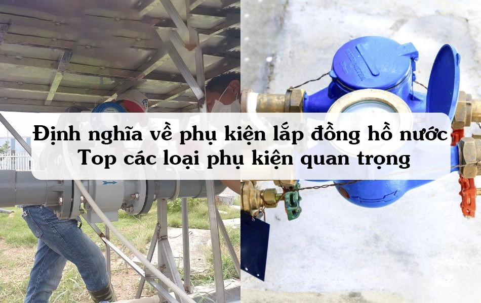 Định nghĩa về phụ kiện lắp đồng hồ nước - Top các loại phụ kiện quan trọng