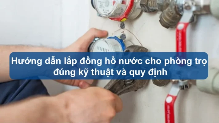 Hướng dẫn lắp đồng hồ nước cho phòng trọ đúng kỹ thuật và quy định