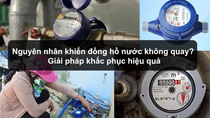 Nguyên nhân khiến đồng hồ nước không quay? Giải pháp khắc phục hiệu quả