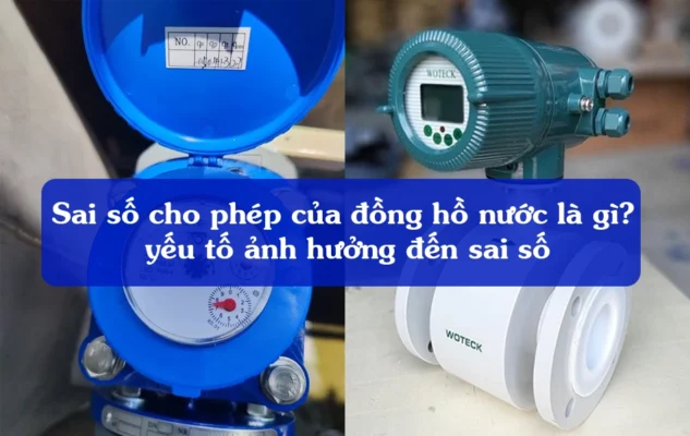 Sai số cho phép của đồng hồ nước là gì? Và yếu tố ảnh hưởng đến sai số