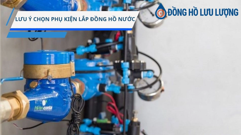 Một số lưu ý khi chọn phụ kiện lắp đồng hồ nước