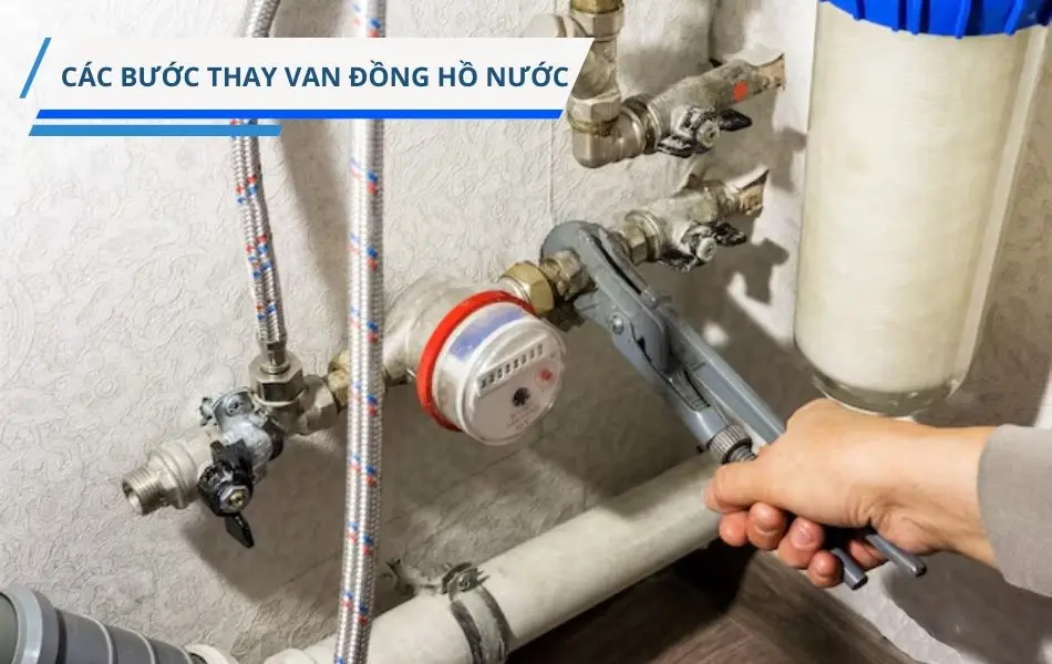 Các bước thay van đồng hồ nước đơn giản và chuẩn kỹ thuật