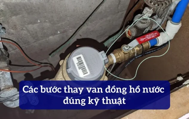 Các bước thay van đồng hồ nước đúng kỹ thuật