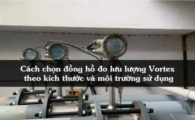 Cách chọn đồng hồ đo lưu lượng Vortex theo kích thước và môi trường sử dụng