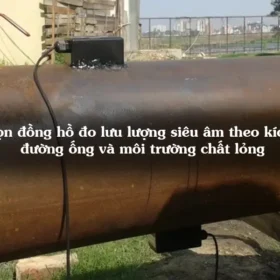 Cách chọn đồng hồ đo lưu lượng siêu âm theo kích thước, đường ống và môi trường chất lỏng