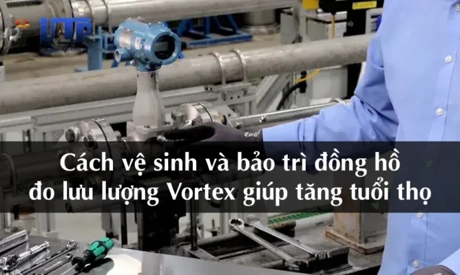  Cách vệ sinh và bảo trì đồng hồ đo lưu lượng Vortex giúp tăng tuổi thọ