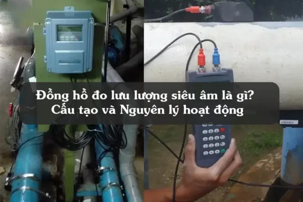 Đồng hồ đo lưu lượng siêu âm là gì? Cấu tạo và Nguyên lý hoạt động