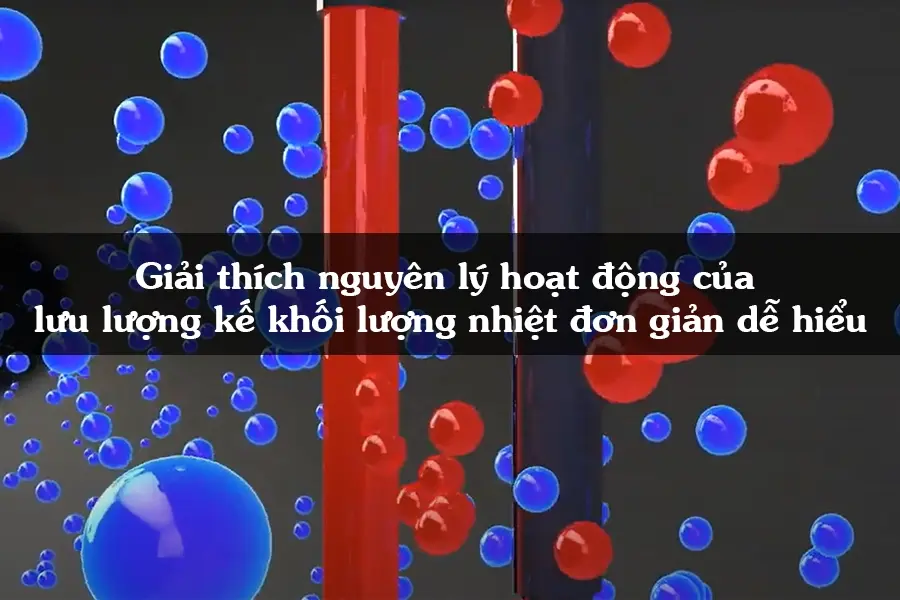 Giải thích nguyên lý hoạt động của lưu lượng kế khối lượng nhiệt đơn giản dễ hiểu