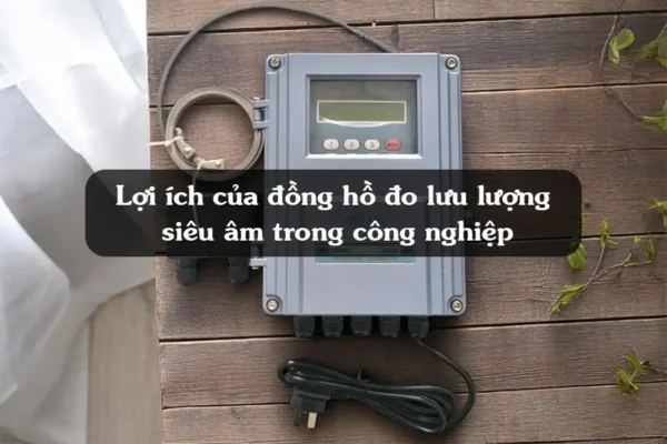 Lợi ích của đồng hồ đo lưu lượng siêu âm trong công nghiệp
