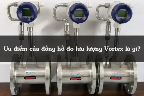 Ưu điểm của đồng hồ đo lưu lượng Vortex là gì?