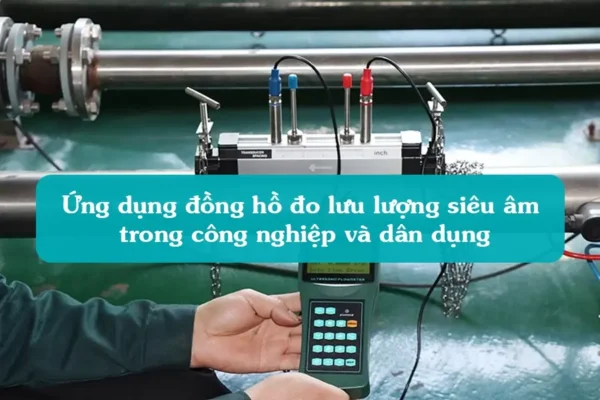 Ứng dụng đồng hồ đo lưu lượng siêu âm trong công nghiệp và dân dụng