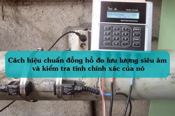 avt Cách hiệu chuẩn đồng hồ đo lưu lượng siêu âm và kiểm tra tính chính xác của nó