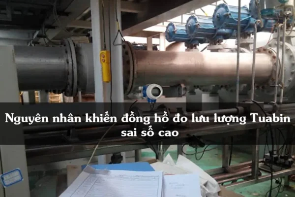 Nguyên nhân khiến đồng hồ đo lưu lượng Tuabin sai số cao avt