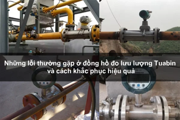 avt Những lỗi thường gặp ở đồng hồ đo lưu lượng Tuabin và cách khắc phục hiệu quả