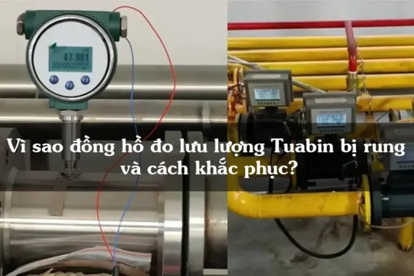 Vì sao đồng hồ đo lưu lượng Tuabin bị rung và cách khắc phục?