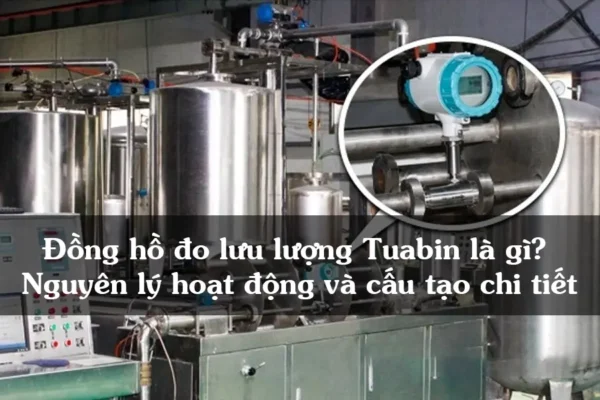 Đồng hồ đo lưu lượng Tuabin là gì? Nguyên lý hoạt động và cấu tạo chi tiết