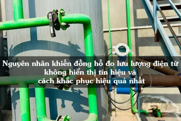 Nguyên nhân khiến đồng hồ đo lưu lượng điện từ không hiển thị tín hiệu và cách khắc phục hiệu quả nhất avt