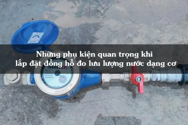 Những phụ kiện quan trọng khi lắp đặt đồng hồ đo lưu lượng nước dạng cơ