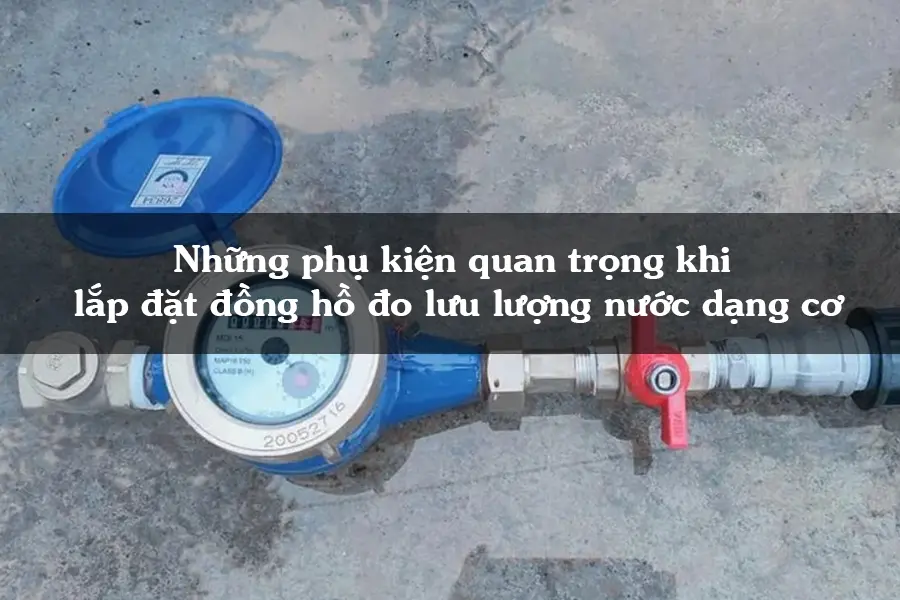 Những phụ kiện quan trọng khi lắp đặt đồng hồ đo lưu lượng nước dạng cơ