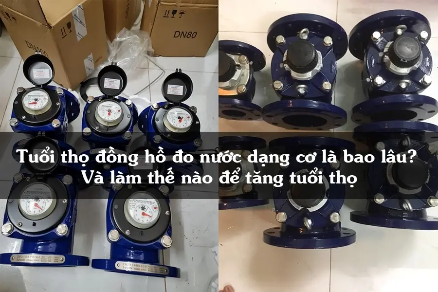 Tuổi thọ đồng hồ đo nước dạng cơ là bao lâu? Và làm thế nào để tăng tuổi thọ