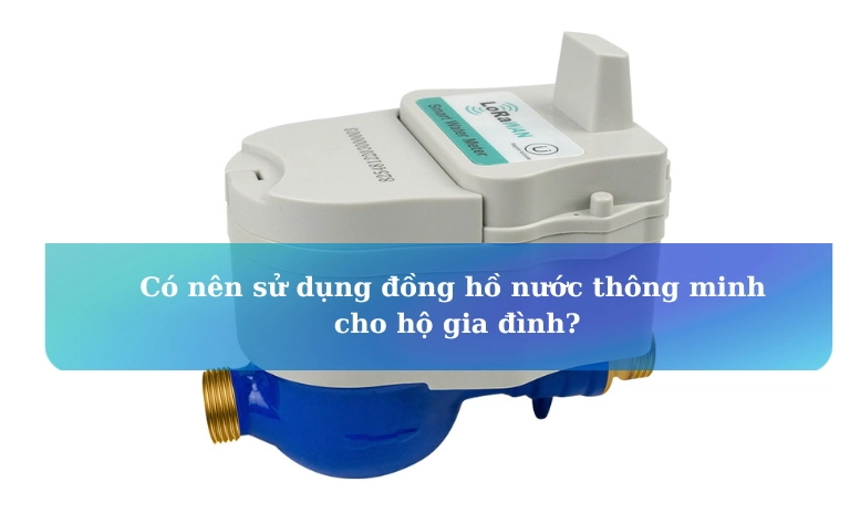 Các hộ gia đình có nên sử dụng đồng hồ nước thông minh không?